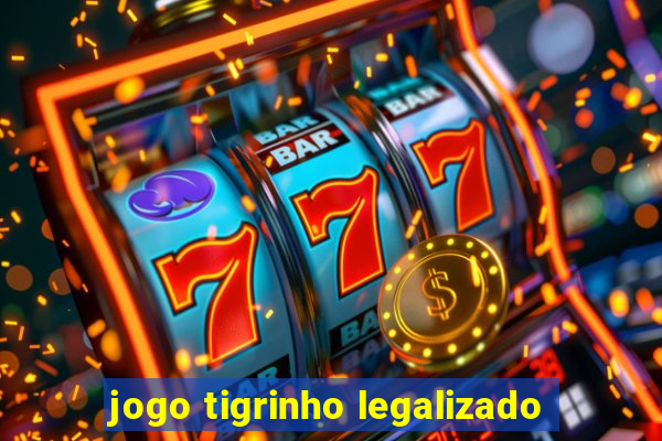 jogo tigrinho legalizado